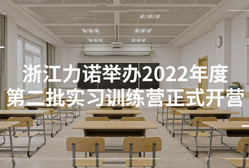 力諾學堂 | 浙江力諾舉辦2022年度第二批實習訓練營正式開營